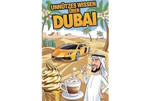 Unnützes Wissen über Dubai: 222 Fakten über Wolkenkratzer, Wüste und unglaubliche Geschichten aus der Metropole