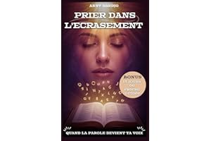 Prier dans l'écrasement, Quand la parole devient ta voix: Livre de prière et étude biblique pour les moments difficiles : un compagnon spirituel ... pour apprendre à prier dans la souffrance
