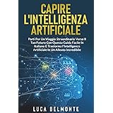 CAPIRE L'INTELLIGENZA ARTIFICIALE: Parti per un Viaggio Straordinario verso il Tuo Futuro con questa Guida Facile in italiano