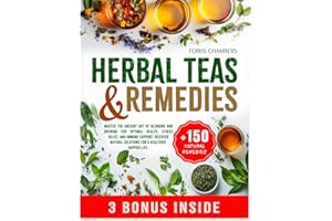 Herbal Teas and Remedies: Master the Ancient Art of Blending and Brewing for Optimal Health, Stress Relief, and Immune Support | Discover Natural Solutions for a Healthier, Happier Life