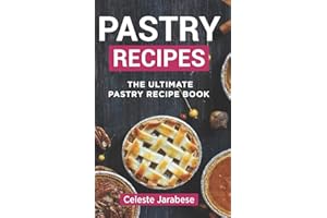 Pastry Recipes: The Ultimate Pastry Recipe Book, Guide to Making Delightful Pastries