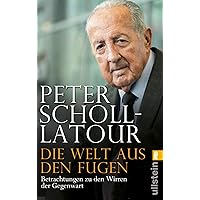 Die Welt aus den Fugen: Peter Scholl-Latour analysiert eine Welt im Umbruch – den Aufstieg Chinas, den Niedergang der USA, de