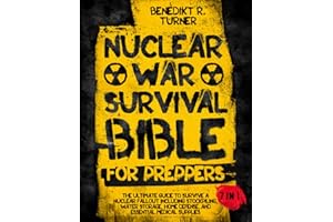 The Nuclear War Survival Bible for Preppers: The Ultimate Guide to Survive a Nuclear Fallout Including Stockpiling, Water Storage, Home Defense, and Essential Medical Supplies