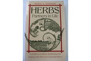 Herbs: Partners in Life - A Guide to Cooking, Gardening and Healing with Wild and Cultivated Plants