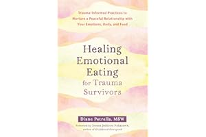 Healing Emotional Eating for Trauma Survivors: Trauma-Informed Practices to Nurture a Peaceful Relationship with Your Emotions, Body, and Food