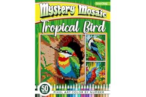 Tropical Bird Mystery Mosaics Color by Number: 50 Pixel Art Tropical Bird Scenes for Nature Enthusiasts (Mystery Mosaic Color By Number Collection)