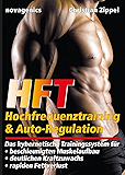 HFT - Hochfrequenztraining & Auto-Regulation: Das kybernetische Trainingssystem für beschleunigten Muskelaufbau, deutlichen Kraftzuwachs, rapiden Fettverlust