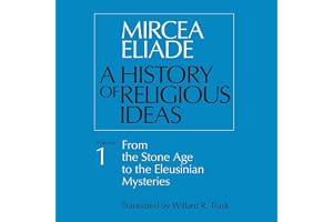 A History of Religious Ideas Volume 1: From the Stone Age to the Eleusinian Mysteries