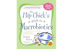 The Hip Chick's Guide to Macrobiotics: A Philosophy for Achieving a Radiant Mind and a Fabulous Body: A Philosophy for Achieving a Radiant Mind and Fabulous Body