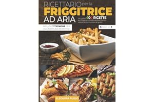 RICETTARIO PER LA FRIGGITRICE AD ARIA: Le Migliori 600 Ricette per Friggere in Modo Salutare, Facile e Veloce Senza Rinunciare al Gusto. Incluse 7 Tecniche per una Frittura Perfetta!