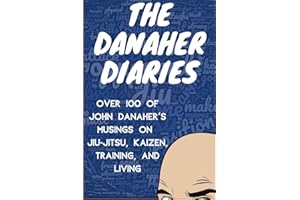 The Danaher Diaries: Over 100 of John Danaher's Musings on Jiu-Jitsu, Kaizen, Training, and Living