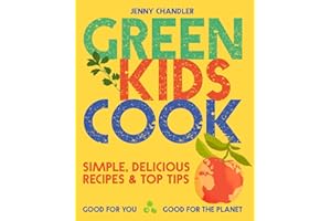 Green Kids Cook: Simple, delicious recipes & Top Tips: Good for you, Good for the Planet