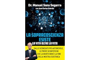 La Sopracoscienza esiste. La vita oltre la vita. Dallo scienziato più autorevole, le prove scientifiche che la morte non è la fine della nostra esistenza