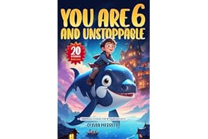 You Are 6 and Unstoppable. Inspiring Stories for 6-Year-Old Boys: 20 Five-Minute Stories with Life Lessons on Courage, Confidence, Friendship, Independence & More! (Motivational books for kids)