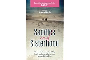 Equestrian Adventuresses Series Book 1: Saddles and Sisterhood: True Stories of Friendships Built During Trail Riding and on Long Distance Horse Riding Travels.