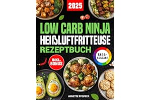 Low Carb Ninja Heißluftfritteuse Rezeptbuch: Einfach und gesund abnehmen ohne auf Geschmack zu verzichten mit schnellen und leckeren Gerichten für den Ninja Dual Zone Airfryer | inkl. Nährwertangaben