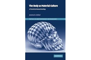 The Body as Material Culture: A Theoretical Osteoarchaeology: 4 (Topics in Contemporary Archaeology, Series Number 4)