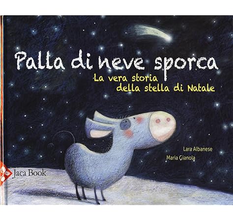 Il Racconto Della Stella Di Natale.Palla Di Neve Sporca La Vera Storia Della Stella Di Natale Ediz A Colori 1 Amazon It Albanese Lara Gianola Maria Libri