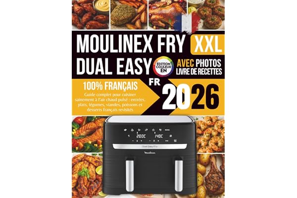 Livre de Recettes Moulinex Dual Easy Fry XXL: Guide complet pour cuisiner sainement à l’air chaud pulsé : entrées, plats, légumes, viandes, poissons ... revisités — Édition couleur avec photos