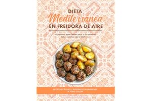 Dieta Mediterránea en Freidora de Aire: 101 Recetas para Comer Sano y Sin Esfuerzo Todos los Días con tu Air Fryer