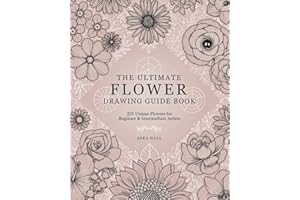 The Ultimate Flower Drawing Guide Book: 50 Unique Flowers For Beginner & Intermediate Artists