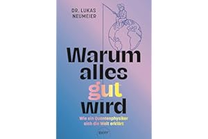 Warum alles gut wird: Wie ein Quantenphysiker sich die Welt erklärt. Therapie für Skeptiker: Von der Machtübernahme der Information zur positiven Psychologie.