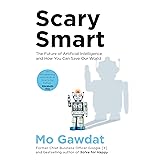 Scary Smart: The Future of Artificial Intelligence and How You Can Save Our World