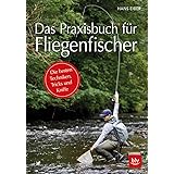 Das Praxisbuch für Fliegenfischer: Die besten Techniken, Tricks und Kniffe