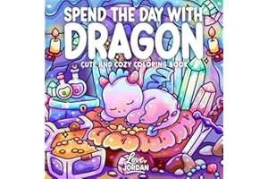 Spend the Day with Dragon: A Cute & Cozy Coloring Book for Adults and Teens Featuring Whimsical Scenes, Relaxing Moments, and Fantasy Fun for Stress Relief