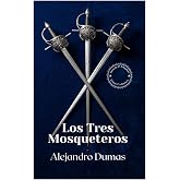 Los Tres Mosqueteros [Edici&oacute;n Completa y Revisada]: El Gran Cl&aacute;sico de Aventura Hist&oacute;rica &mdash; Honor, Traici&oacute;n, Capa y Espada en