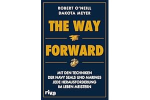 The Way Forward: Mit den Techniken der Navy SEALs und Marines jede Herausforderung im Leben meistern. Militärmemoir und (Über-)Lebensratgeber in einem. Für alle Fans von True Crime
