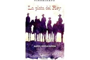 La plata del Rey: Una historia en Nueva España a finales del siglo XVIII. Presidios, dragones de cuera, apaches y forajidos. El Far West español y real (Virreinato)