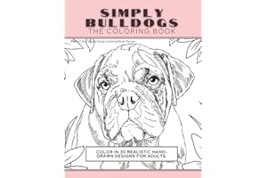 Simply Bulldogs: The Coloring Book: Color In 30 Realistic Hand-Drawn Designs For Adults. A creative and fun book for yourself and gift for bulldog lovers.: 5 (Simply Dogs Coloring)