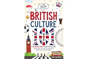 "I'm Terribly Sorry..." British Culture 101: A Hilarious Guide to British Culture, From Fish 'N' Chips to Brexit, and Everything In between (Hilarious Slang 101)