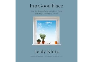 In a Good Place: How the Spaces Where We Live, Work, and Play Can Help Us Thrive