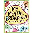 My Mental Breakdown Coloring Book for Adults: Funny Self Care Motivational Affirmations & Stress Relief Art with Encouraging Quotes to Cheer you Up and Hand Drawn Designs to Make you Laugh