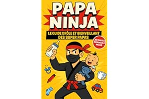 Papa Ninja: Le guide drôle et bienveillant des super papas – Humour et astuces pour jeunes papas