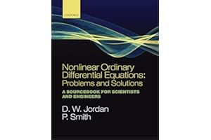 Nonlinear Ordinary Differential Equations: Problems and Solutions: A Sourcebook for Scientists and Engineers (Oxford Texts in Applied and Engineering Mathematics)