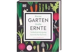 Kleiner Garten - große Ernte: Selbstversorgung Schritt für Schritt