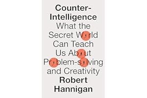 Counter-Intelligence: What the Secret World Can Teach Us About Problem-solving and Creativity