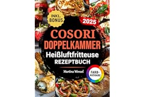 COSORI DOPPELKAMMER Heißluftfritteuse Rezeptbuch: Schnelle, leckere und einfache Rezepte für Ihren COSORI Dual Zone Airfryer | ideal auch für Familien | inkl. Nährwertangaben & Bonus