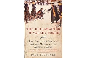 The Drillmaster of Valley Forge: The Baron de Steuben and the Making of the American Army: The Baron de Steuben and the Making of the American Army – ... of the Revolutionary War's Forgotten Hero