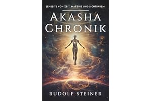 Akasha-Chronik: Rudolf Steiner: Eine esoterische Reise in die geistige Menschheitsgeschichte – Entwicklung von physischem, ätherischem und astralem ... persönliches Wachstum und innere Entwicklung