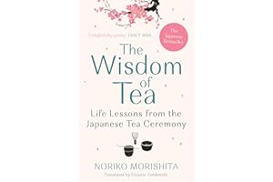 The Wisdom of Tea: Life Lessons from the Japanese Tea Ceremony