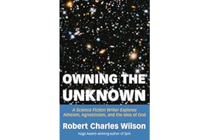 Owning the Unknown: A Science Fiction Writer Explores Atheism, Agnosticism, and the Idea of God