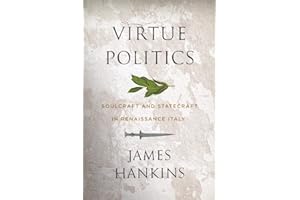 Virtue Politics: Soulcraft and Statecraft in Renaissance Italy