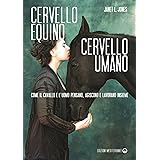Cervello equino cervello umano. Come il cavallo e l’uomo pensano, agiscono e lavorano insieme