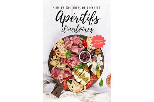 Plus de 150 idées de recettes d'apéritifs dinatoires: simples et variées