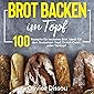 Brot backen im Topf: 100 Rezepte für leckeres Brot. Ideal für den Gusseisen Topf, Dutch Oven oder Tontopf