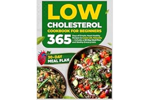 Low Cholesterol Cookbook for Beginners: 365 Days of Simple, Heart-Healthy Recipes to Lower LDL Naturally — Includes a 30-Day Meal Plan and Weekly Grocery Lists